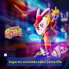 lugares assombrados joinville